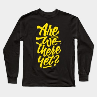 Are we there yet? - Lettering Road Trip Design Long Sleeve T-Shirt